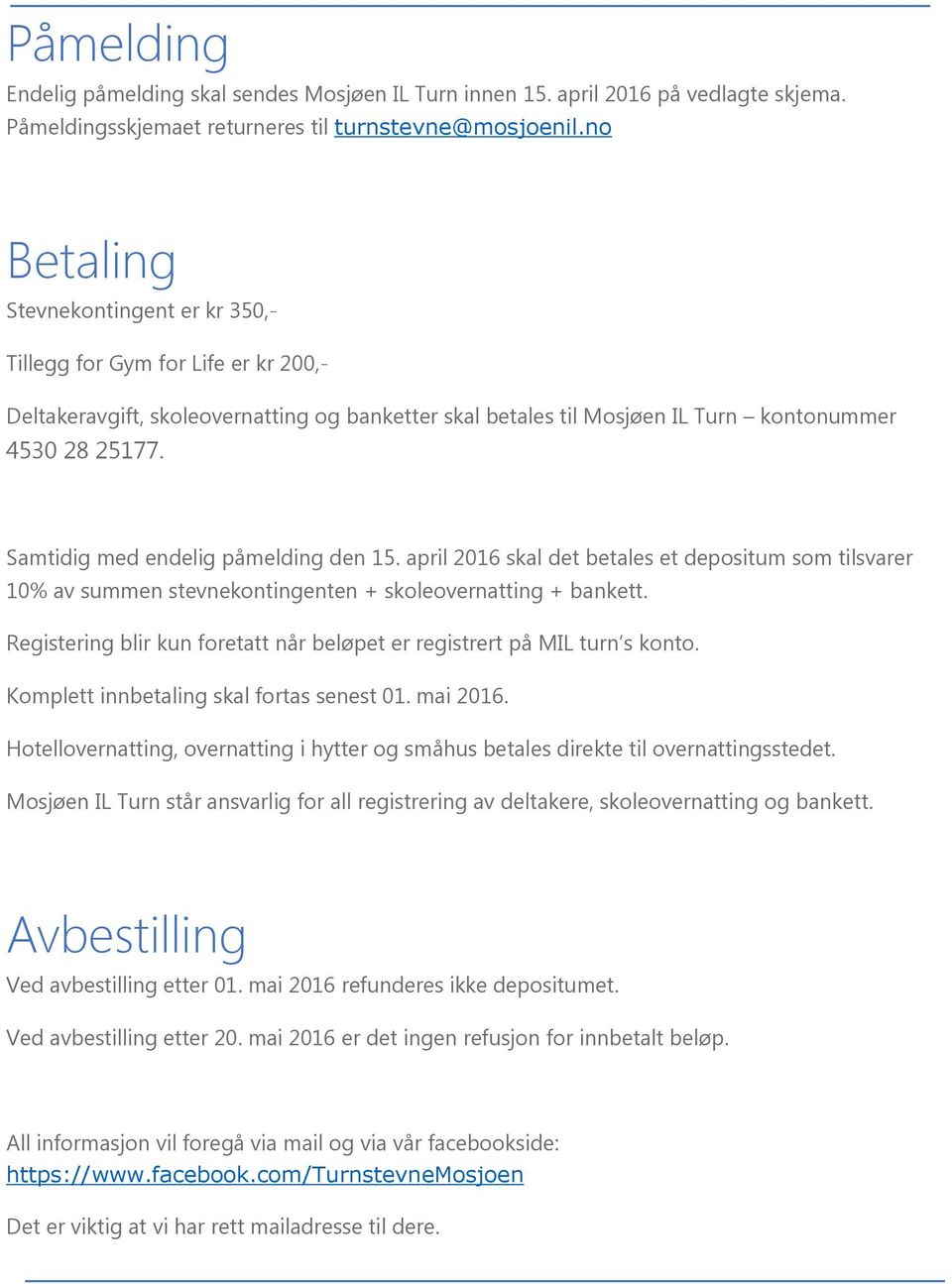 Samtidig med endelig påmelding den 15. april 2016 skal det betales et depositum som tilsvarer 10% av summen stevnekontingenten + skoleovernatting + bankett.