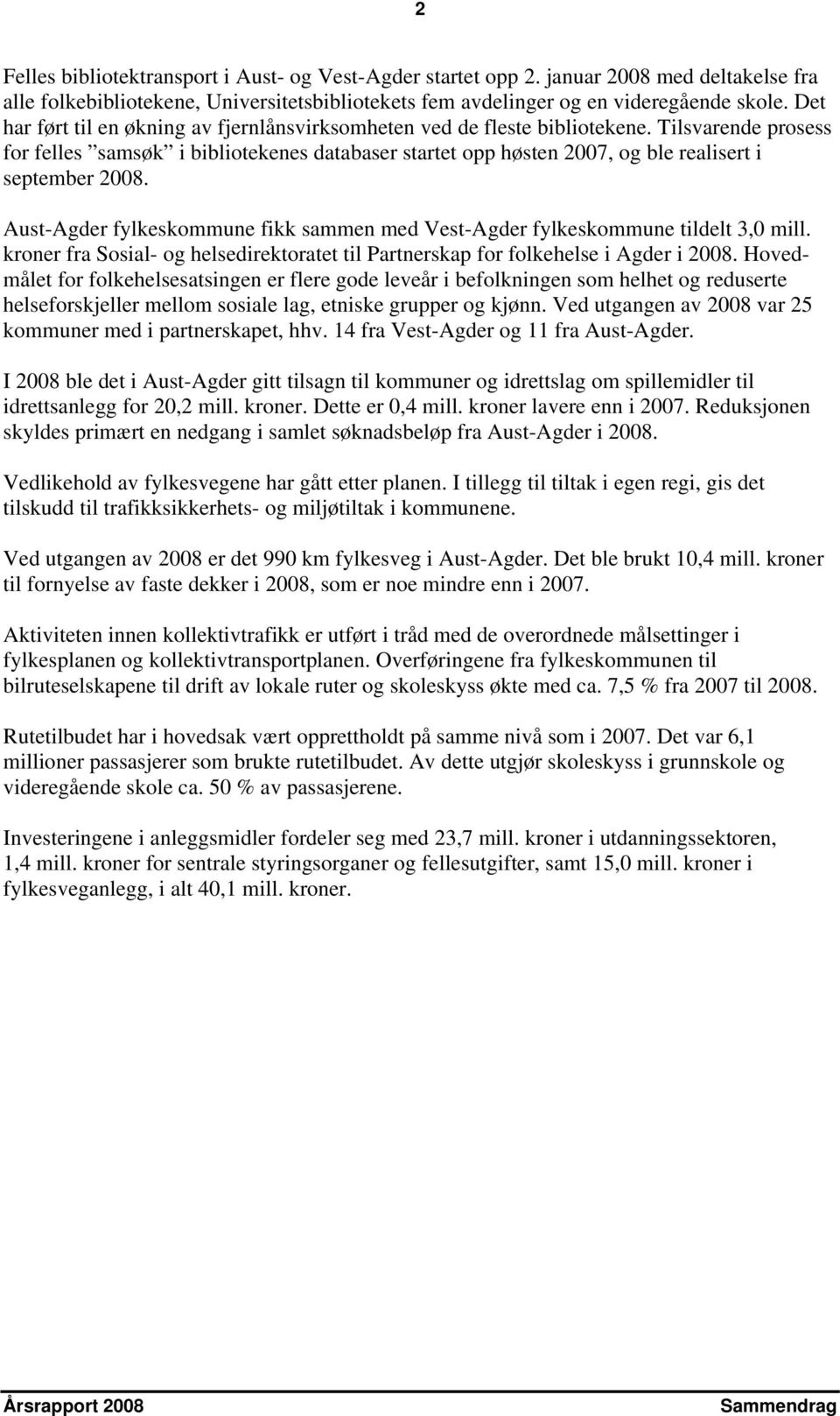 Tilsvarende prosess for felles samsøk i bibliotekenes databaser startet opp høsten 2007, og ble realisert i september 2008.