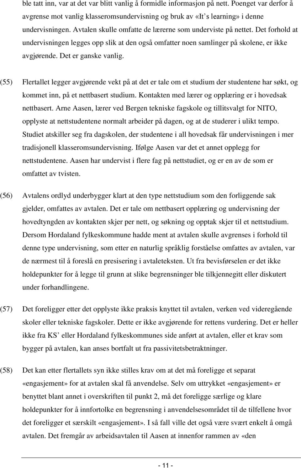 (55) Flertallet legger avgjørende vekt på at det er tale om et studium der studentene har søkt, og kommet inn, på et nettbasert studium. Kontakten med lærer og opplæring er i hovedsak nettbasert.