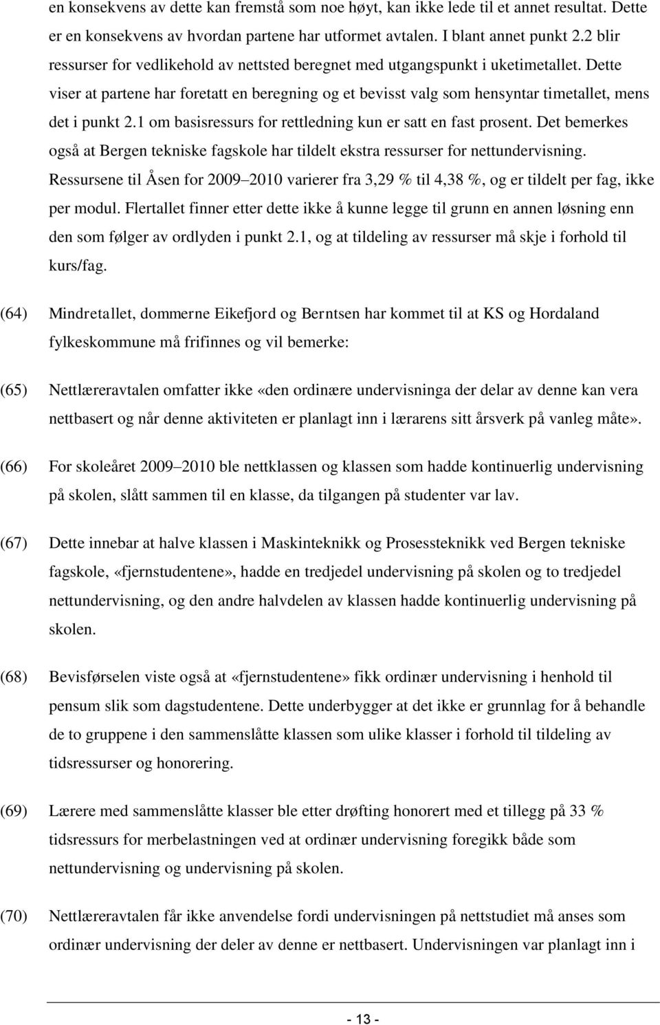 Dette viser at partene har foretatt en beregning og et bevisst valg som hensyntar timetallet, mens det i punkt 2.1 om basisressurs for rettledning kun er satt en fast prosent.