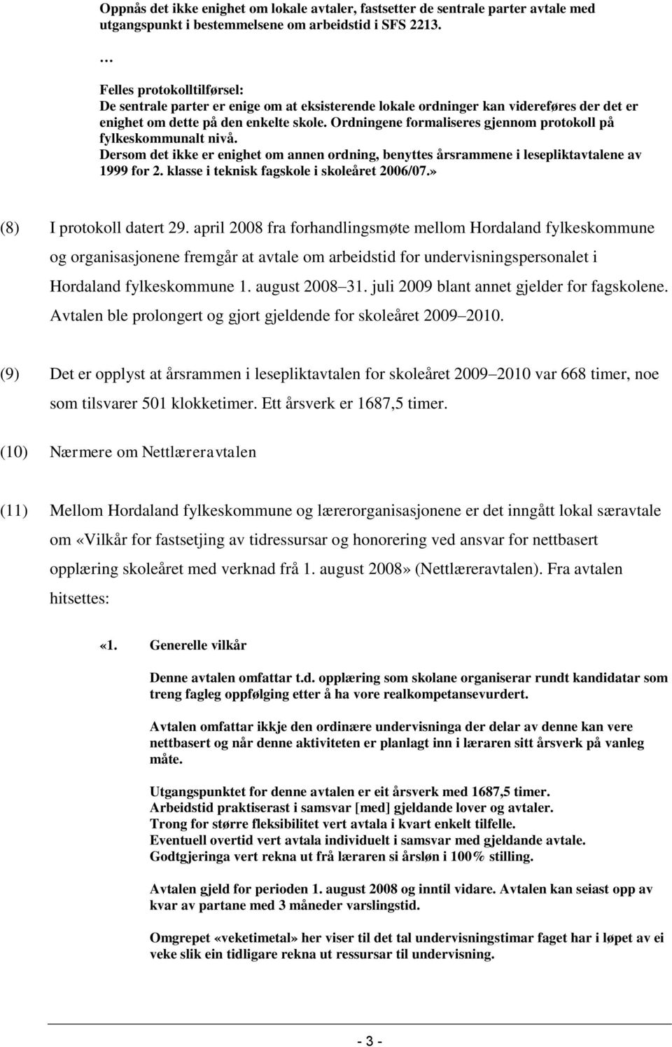 Ordningene formaliseres gjennom protokoll på fylkeskommunalt nivå. Dersom det ikke er enighet om annen ordning, benyttes årsrammene i lesepliktavtalene av 1999 for 2.