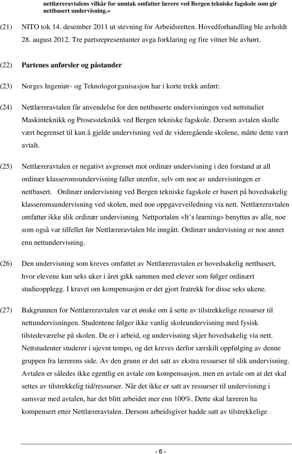 (22) Partenes anførsler og påstander (23) Norges Ingeniør- og Teknologorganisasjon har i korte trekk anført: (24) Nettlæreravtalen får anvendelse for den nettbaserte undervisningen ved nettstudiet