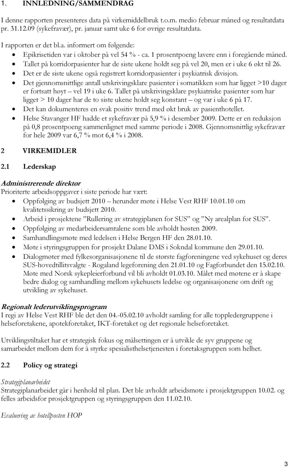 Tallet på korridorpasienter har de siste ukene holdt seg på vel 20, men er i uke 6 økt til 26. Det er de siste ukene også registrert korridorpasienter i psykiatrisk divisjon.