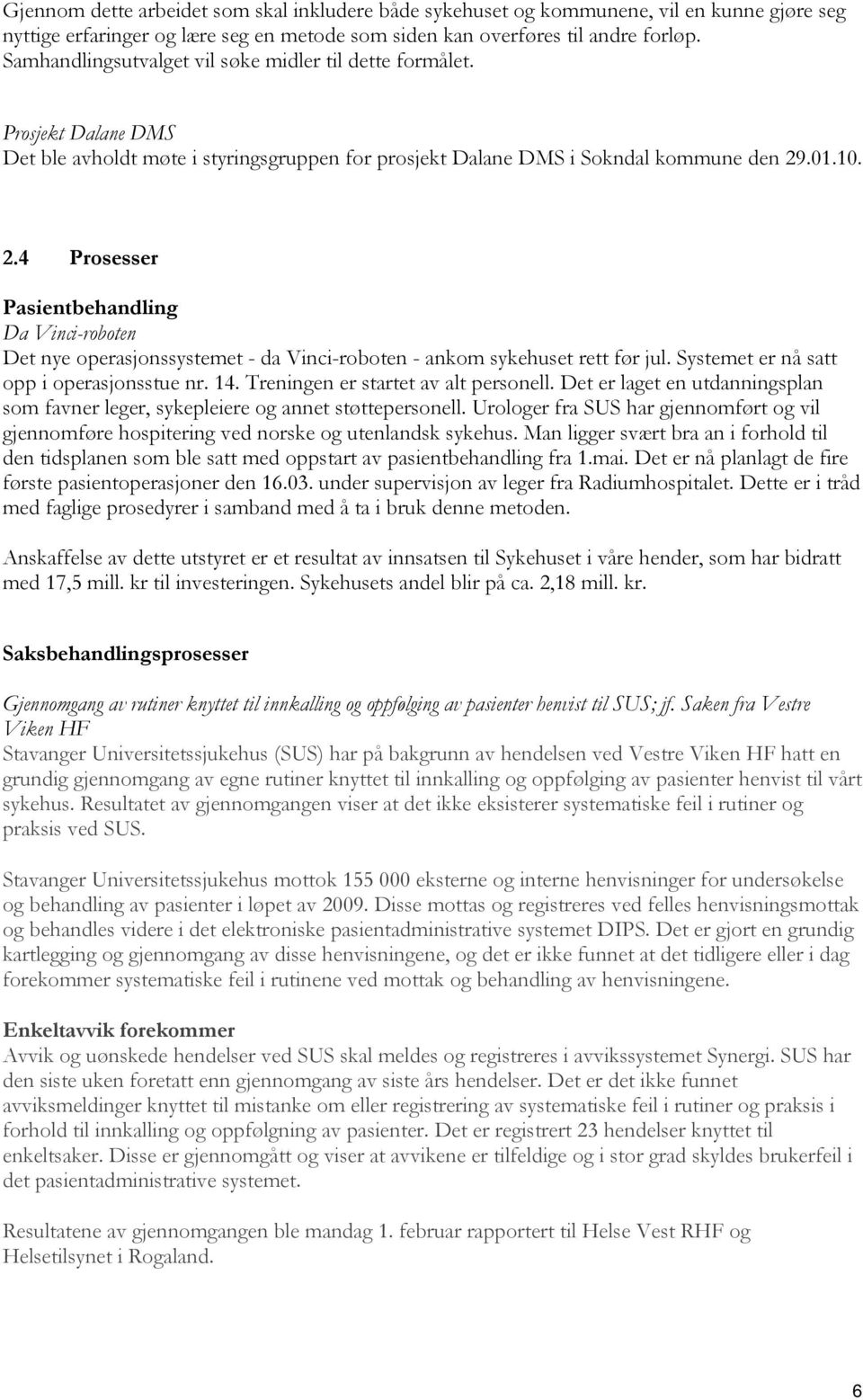 .01.10. 2.4 Prosesser Pasientbehandling Da Vinci-roboten Det nye operasjonssystemet - da Vinci-roboten - ankom sykehuset rett før jul. Systemet er nå satt opp i operasjonsstue nr. 14.