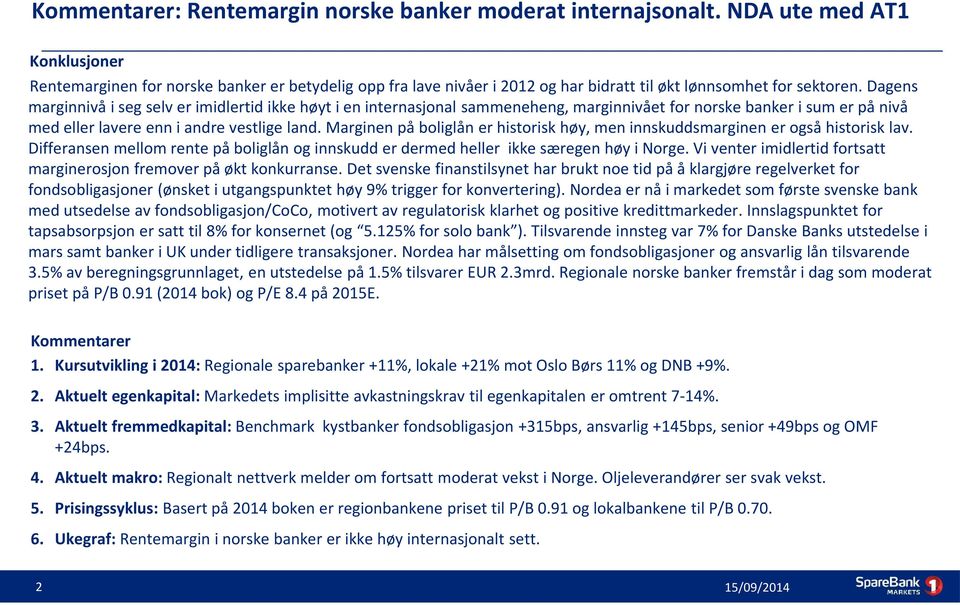 Dagens marginnivå i seg selv er imidlertid ikke høyt i en internasjonal sammeneheng, marginnivået for norske banker i sum er på nivå med eller lavere enn i andre vestlige land.