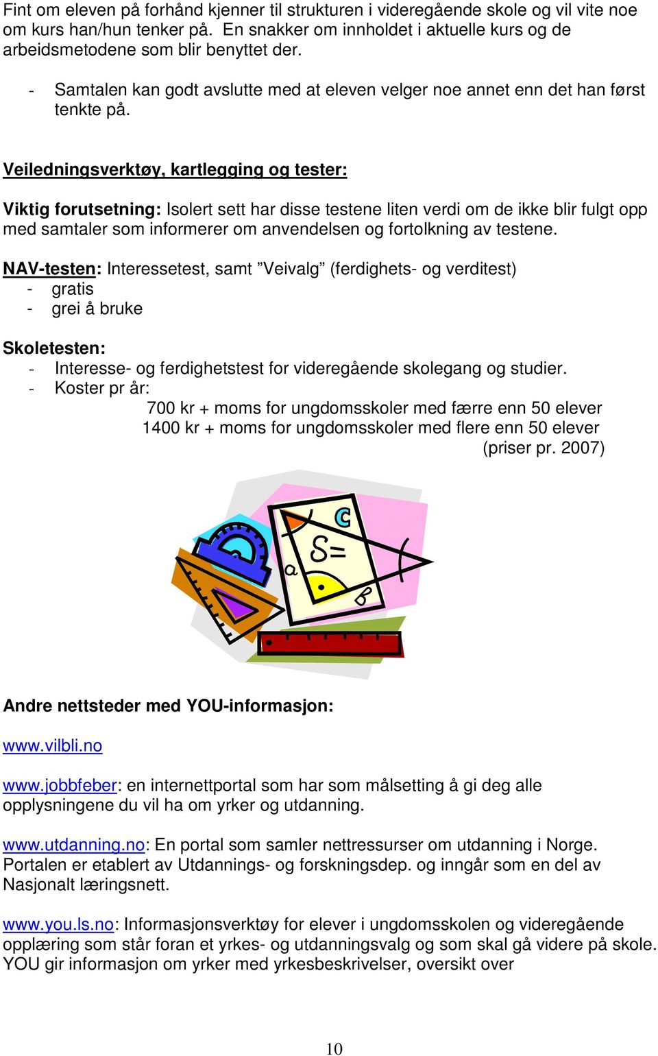 Veiledningsverktøy, kartlegging og tester: Viktig forutsetning: Isolert sett har disse testene liten verdi om de ikke blir fulgt opp med samtaler som informerer om anvendelsen og fortolkning av