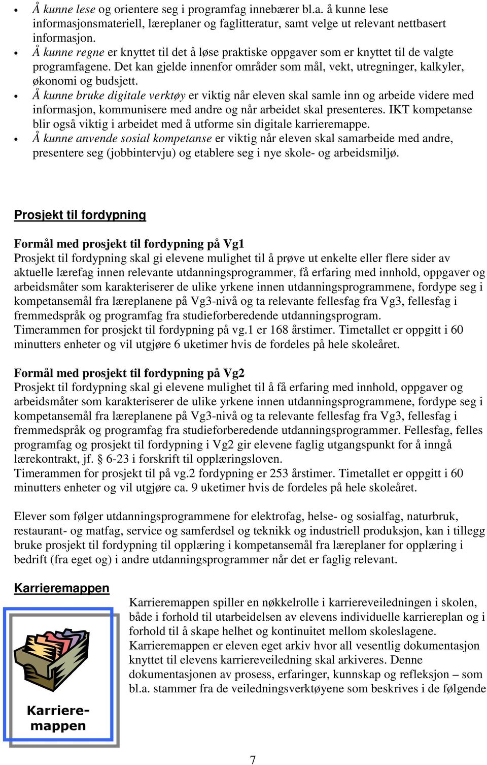 Å kunne bruke digitale verktøy er viktig når eleven skal samle inn og arbeide videre med informasjon, kommunisere med andre og når arbeidet skal presenteres.