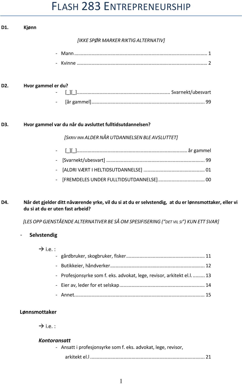 .. 01 [FREMDELES UNDER FULLTIDSUTDANNELSE]... 00 D4. Når det gjelder ditt nåværende yrke, vil du si at du er selvstendig, at du er lønnsmottaker, eller vi du si at du er uten fast arbeid?