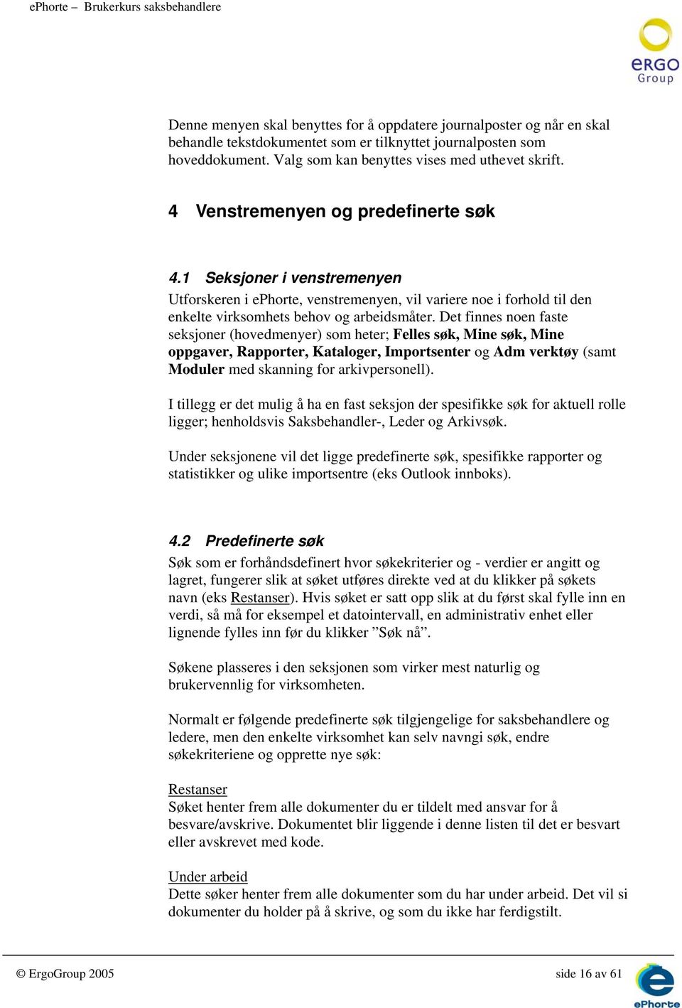 Det finnes noen faste seksjoner (hovedmenyer) som heter; Felles søk, Mine søk, Mine oppgaver, Rapporter, Kataloger, Importsenter og Adm verktøy (samt Moduler med skanning for arkivpersonell).