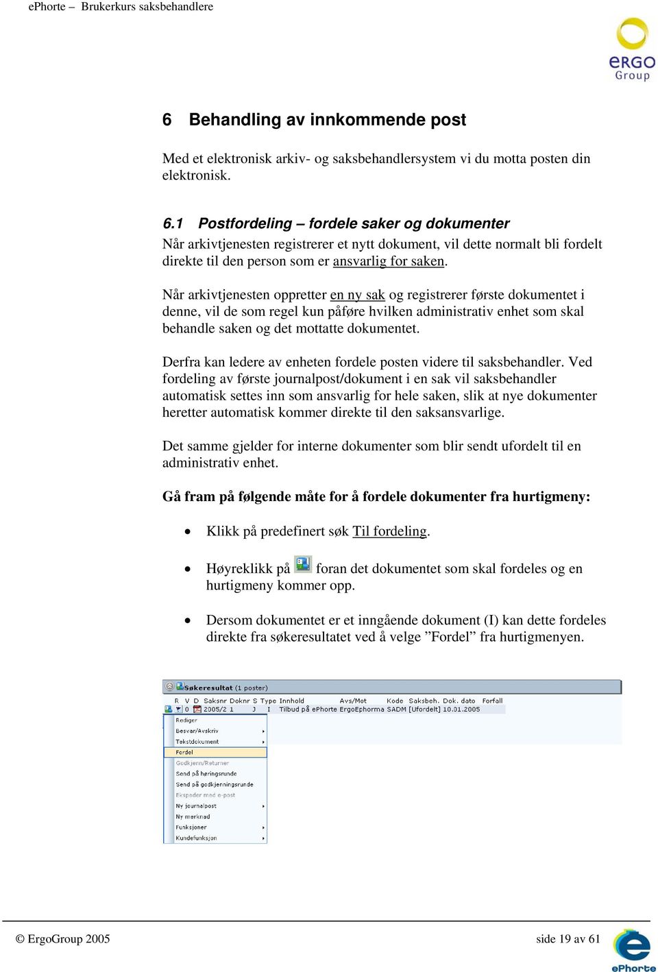 Når arkivtjenesten oppretter en ny sak og registrerer første dokumentet i denne, vil de som regel kun påføre hvilken administrativ enhet som skal behandle saken og det mottatte dokumentet.