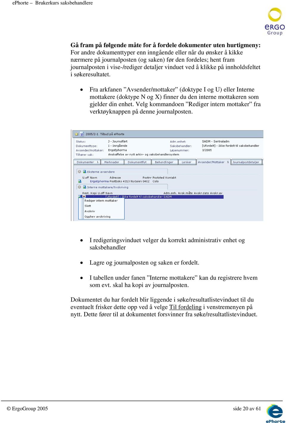 Fra arkfanen Avsender/mottaker (doktype I og U) eller Interne mottakere (doktype N og X) finner du den interne mottakeren som gjelder din enhet.