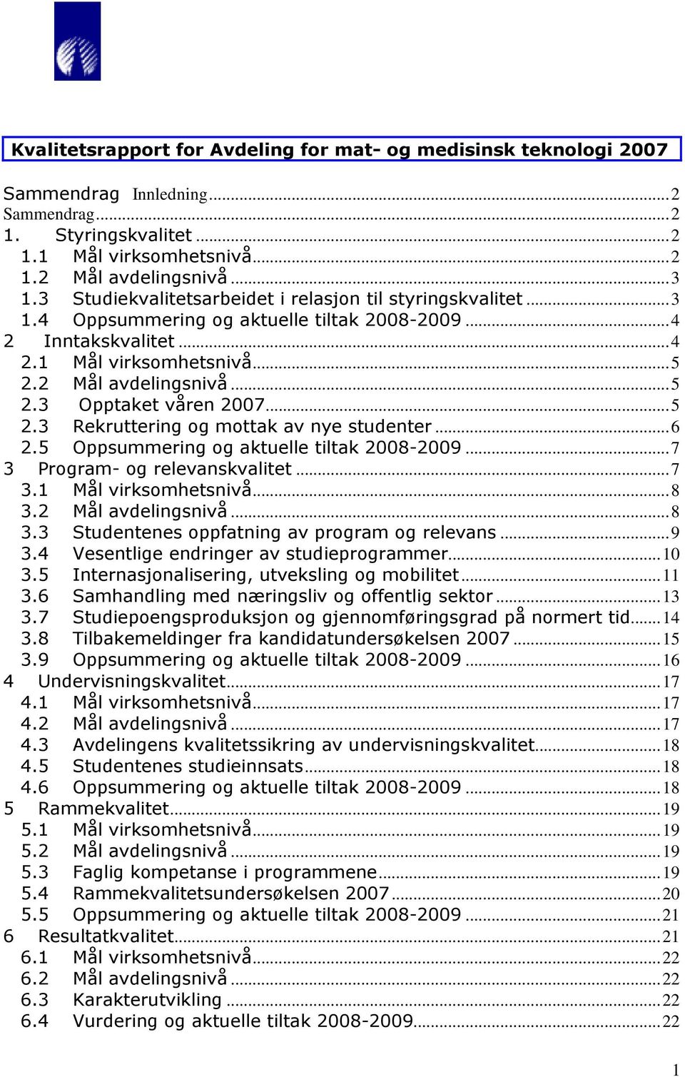 ..5 2.3 Rekruttering og mottak av nye studenter...6 2.5 Oppsummering og aktuelle tiltak 2008-2009...7 3 Program- og relevanskvalitet...7 3.1 Mål virksomhetsnivå...8 3.