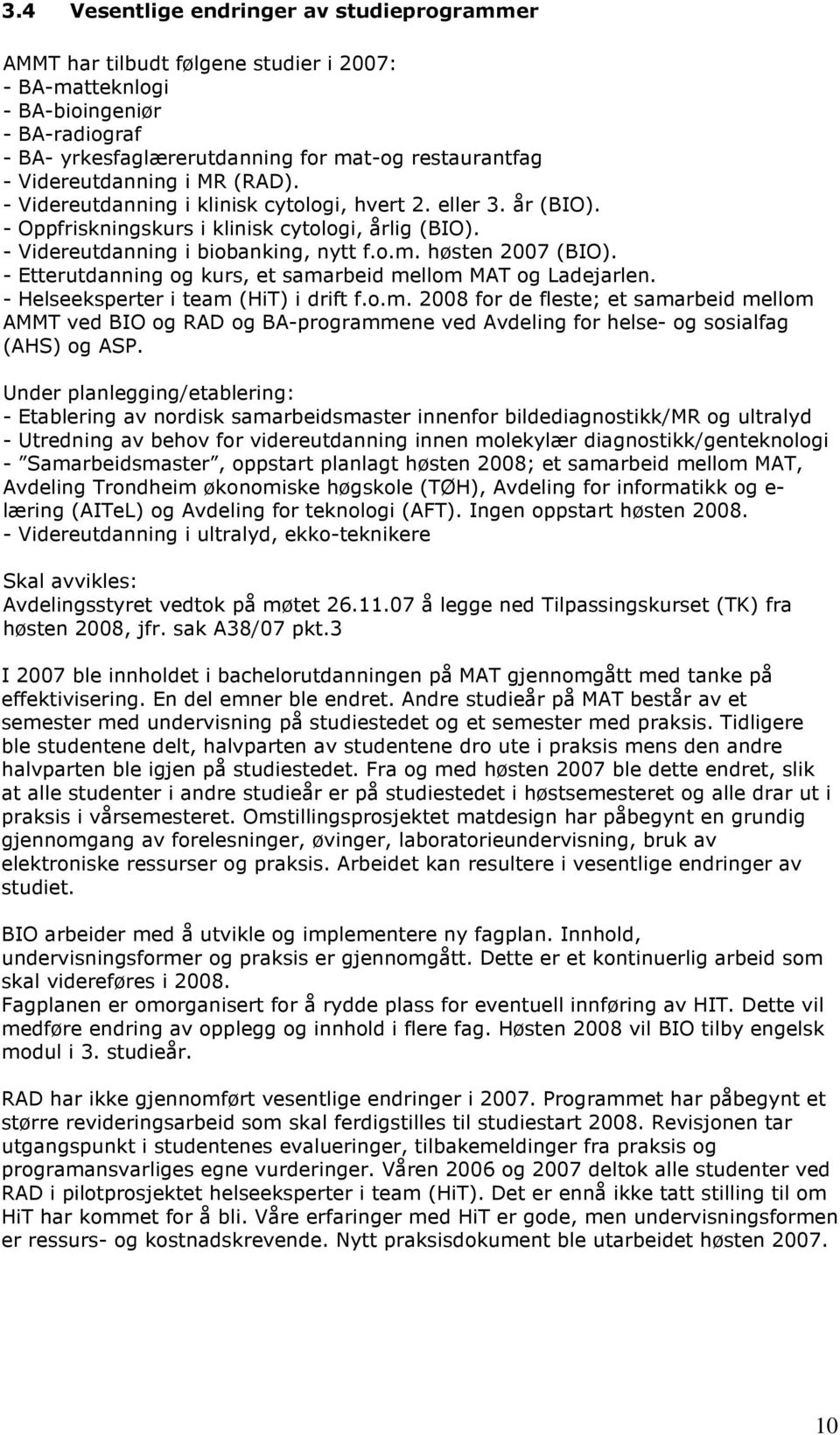 høsten 2007 (BIO). - Etterutdanning og kurs, et samarbeid mellom MAT og Ladejarlen. - Helseeksperter i team (HiT) i drift f.o.m. 2008 for de fleste; et samarbeid mellom AMMT ved BIO og RAD og BA-programmene ved Avdeling for helse- og sosialfag (AHS) og ASP.