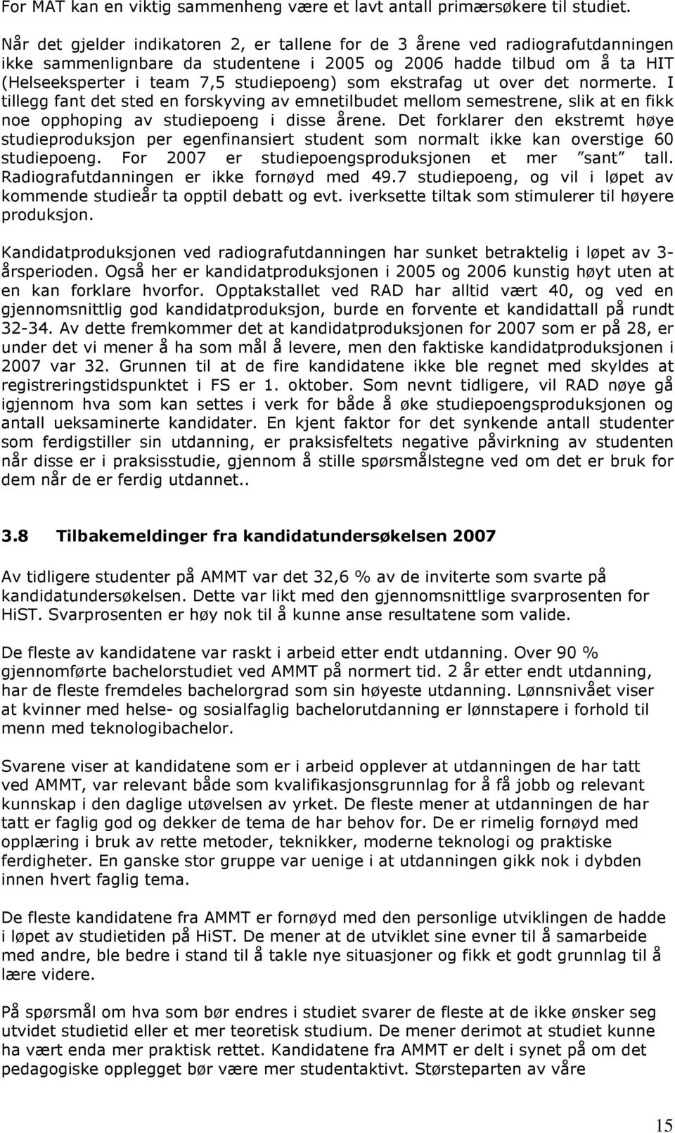 ekstrafag ut over det normerte. I tillegg fant det sted en forskyving av emnetilbudet mellom semestrene, slik at en fikk noe opphoping av studiepoeng i disse årene.