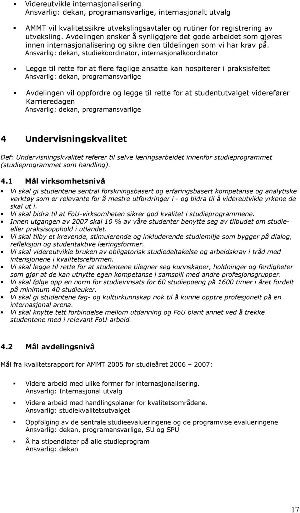 Ansvarlig: dekan, studiekoordinator, internasjonalkoordinator Legge til rette for at flere faglige ansatte kan hospiterer i praksisfeltet Avdelingen vil oppfordre og legge til rette for at