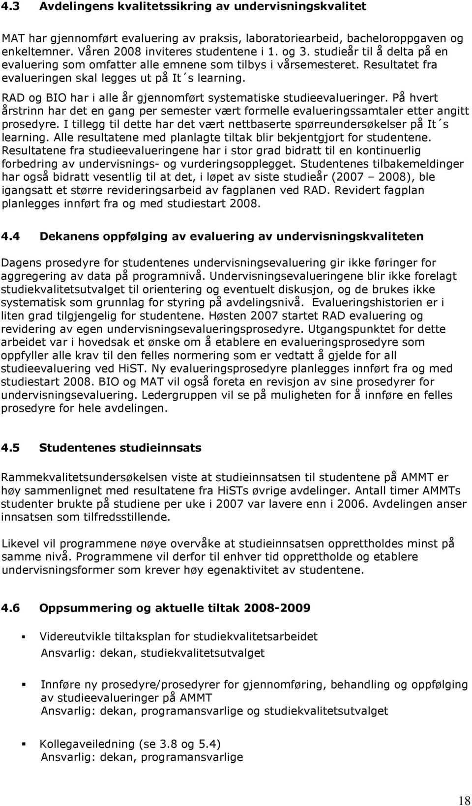 RAD og BIO har i alle år gjennomført systematiske studieevalueringer. På hvert årstrinn har det en gang per semester vært formelle evalueringssamtaler etter angitt prosedyre.