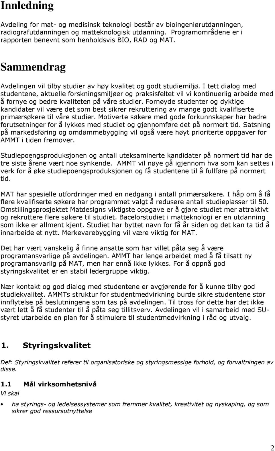 I tett dialog med studentene, aktuelle forskningsmiljøer og praksisfeltet vil vi kontinuerlig arbeide med å fornye og bedre kvaliteten på våre studier.