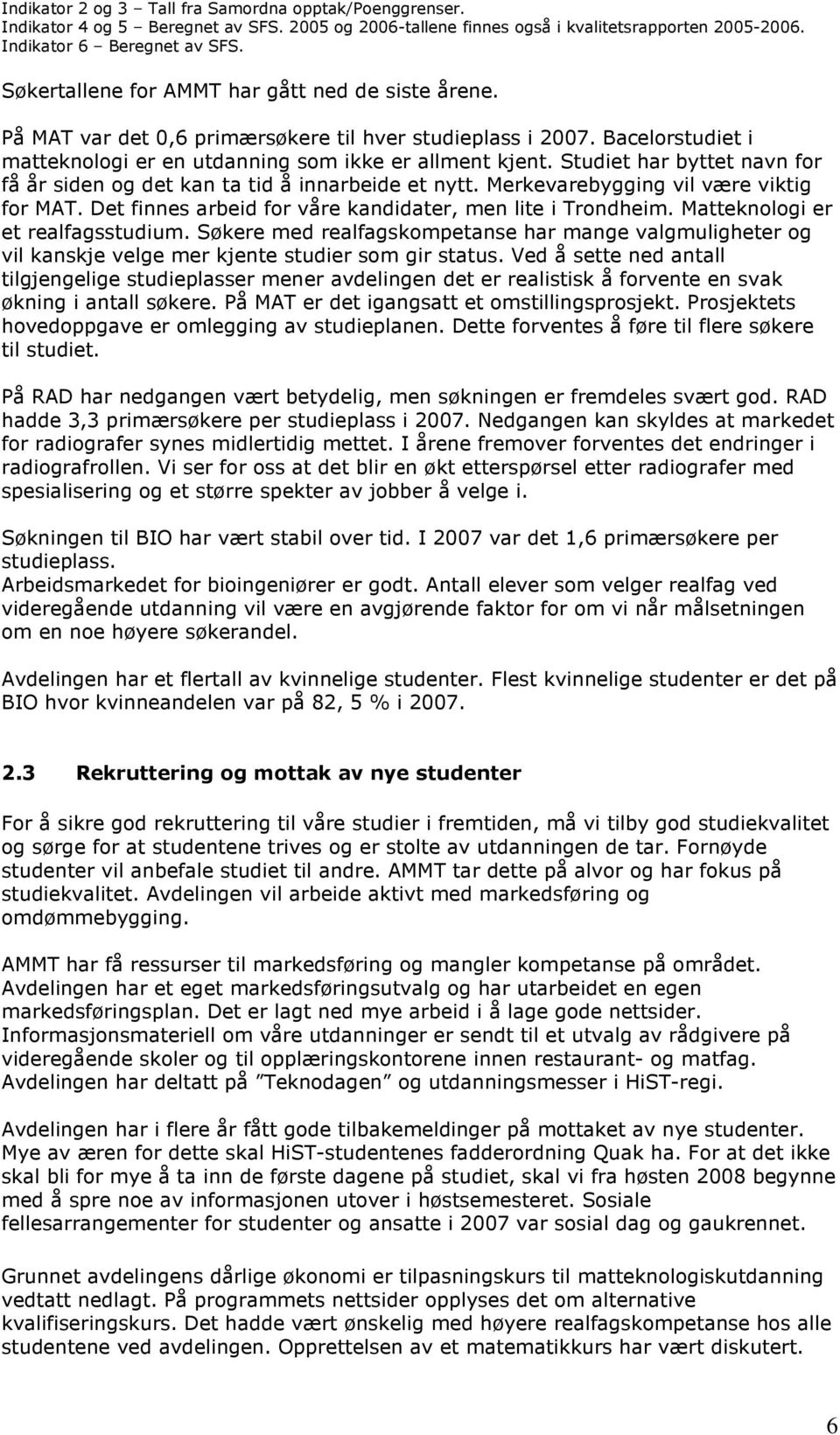 Studiet har byttet navn for få år siden og det kan ta tid å innarbeide et nytt. Merkevarebygging vil være viktig for MAT. Det finnes arbeid for våre kandidater, men lite i Trondheim.