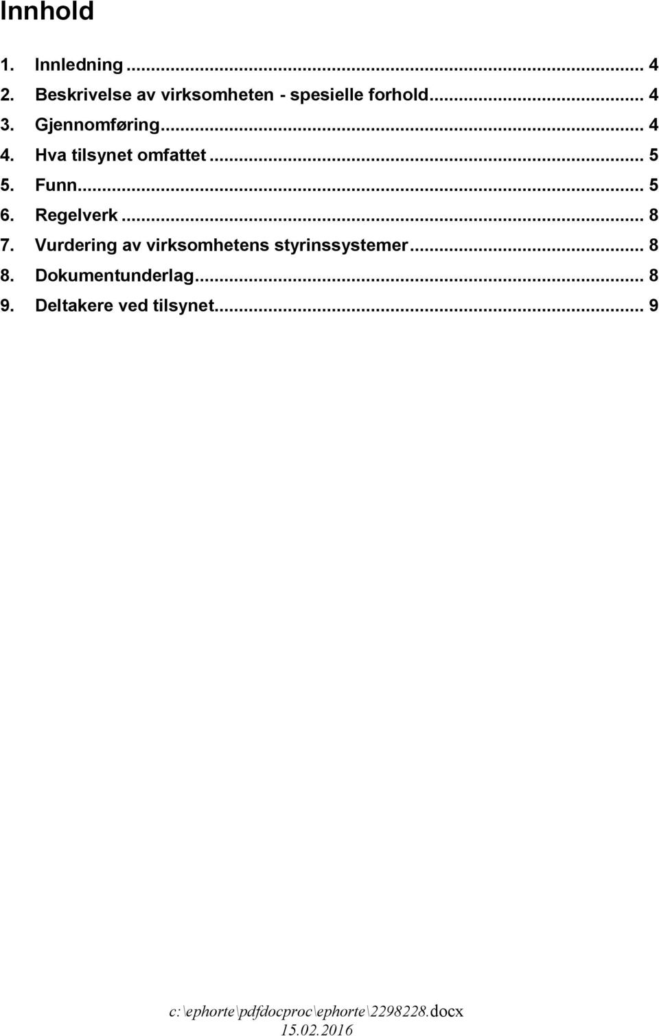 Gjennomføring... 4 4. Hva tilsynet omfattet... 5 5. Funn... 5 6.