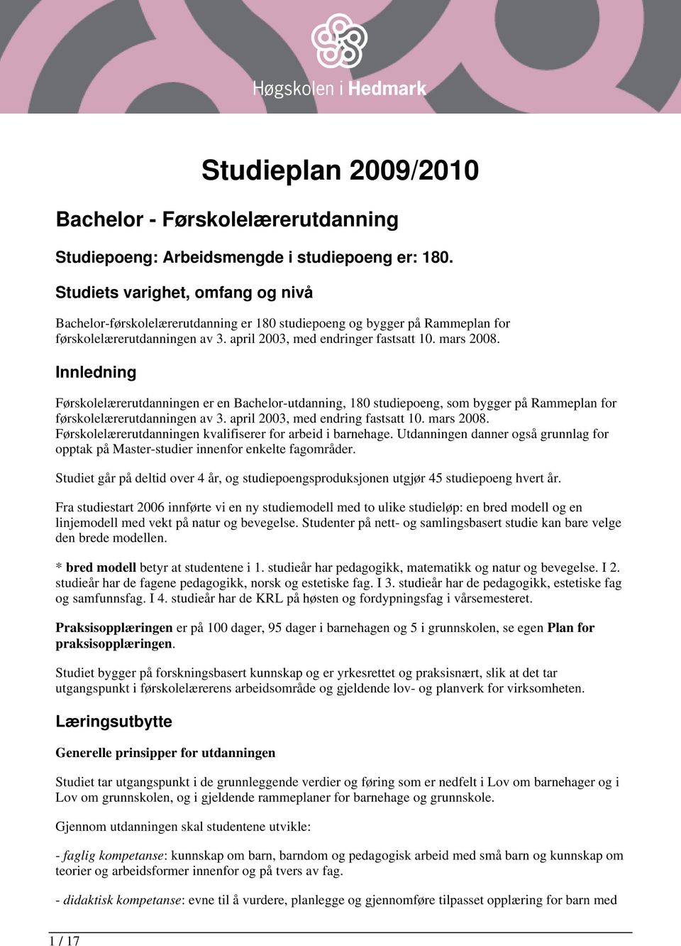 Innledning Førskolelærerutdanningen er en Bachelor-utdanning, 180 studiepoeng, som bygger på Rammeplan for førskolelærerutdanningen av 3. april 2003, med endring fastsatt 10. mars 2008.