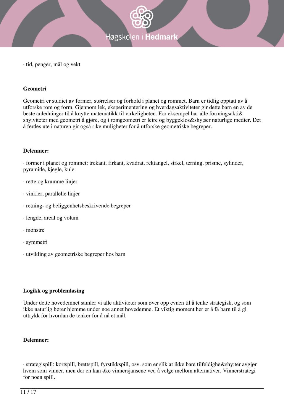 For eksempel har alle formingsakti& shy;viteter med geometri å gjøre, og i romgeometri er leire og byggeklos ser naturlige medier.