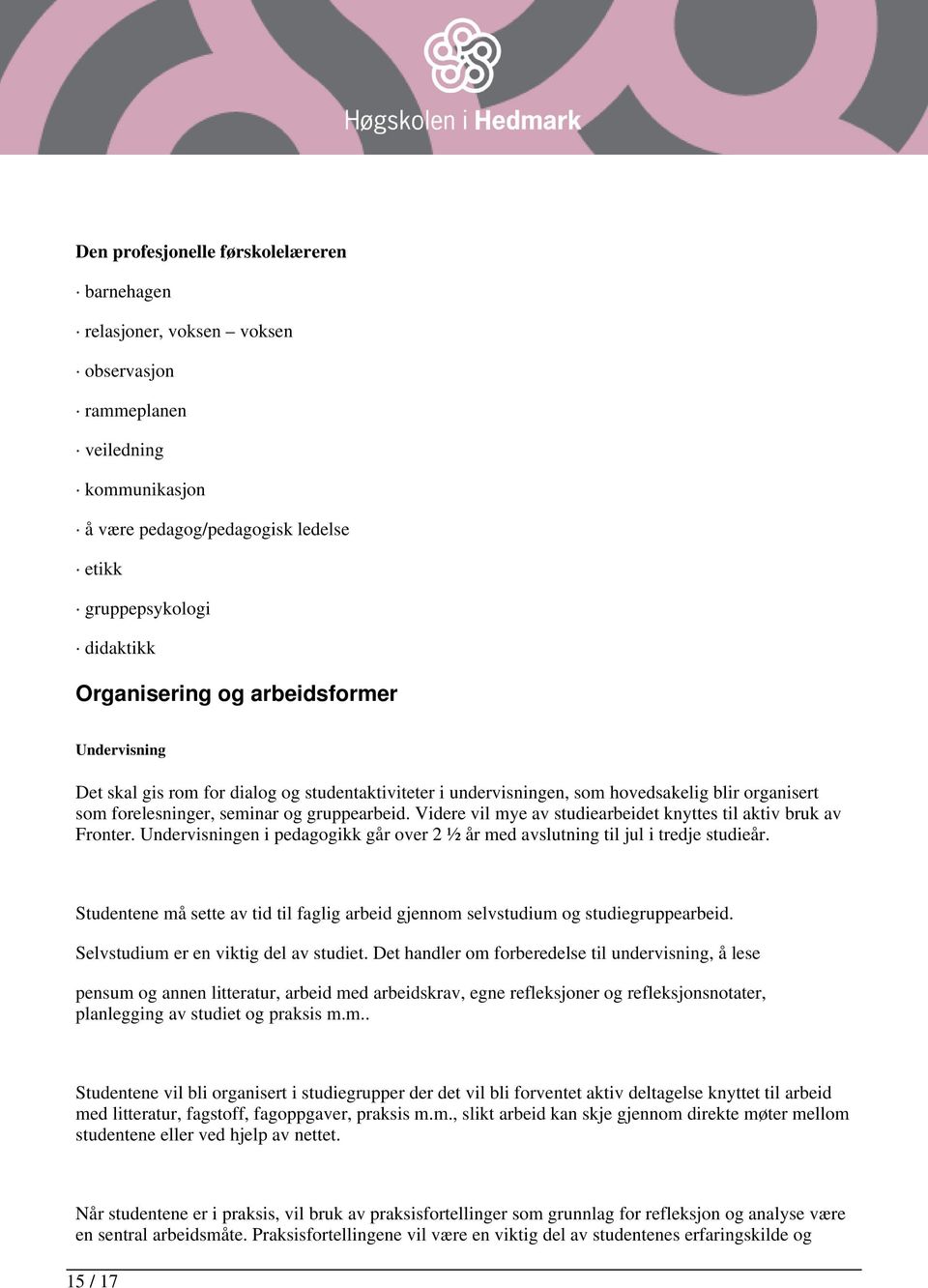 Videre vil mye av studiearbeidet knyttes til aktiv bruk av Fronter. Undervisningen i pedagogikk går over 2 ½ år med avslutning til jul i tredje studieår.