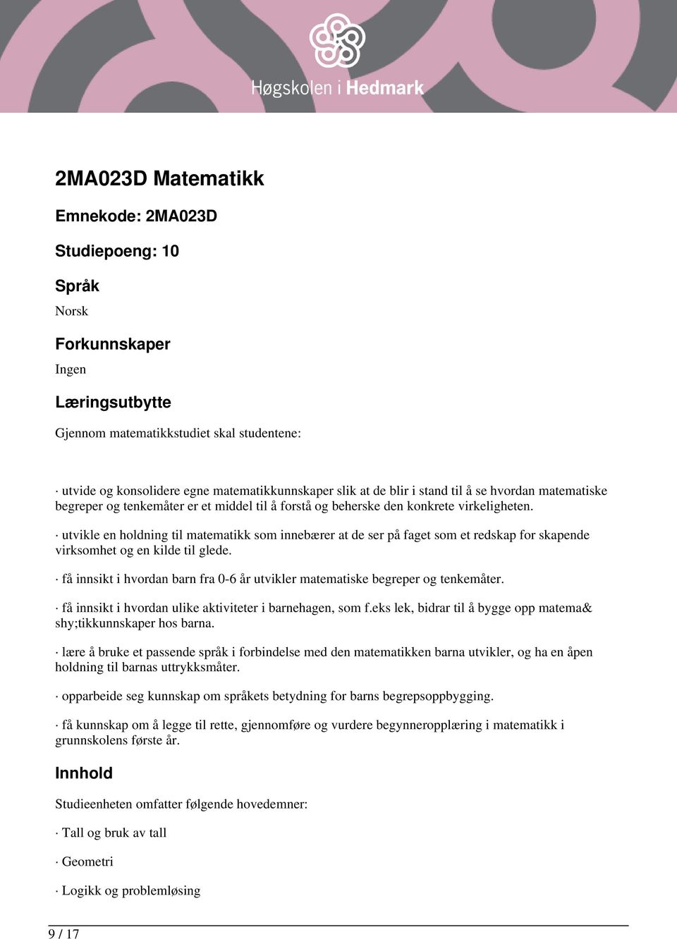 utvikle en holdning til matematikk som innebærer at de ser på faget som et redskap for skapende virksomhet og en kilde til glede.