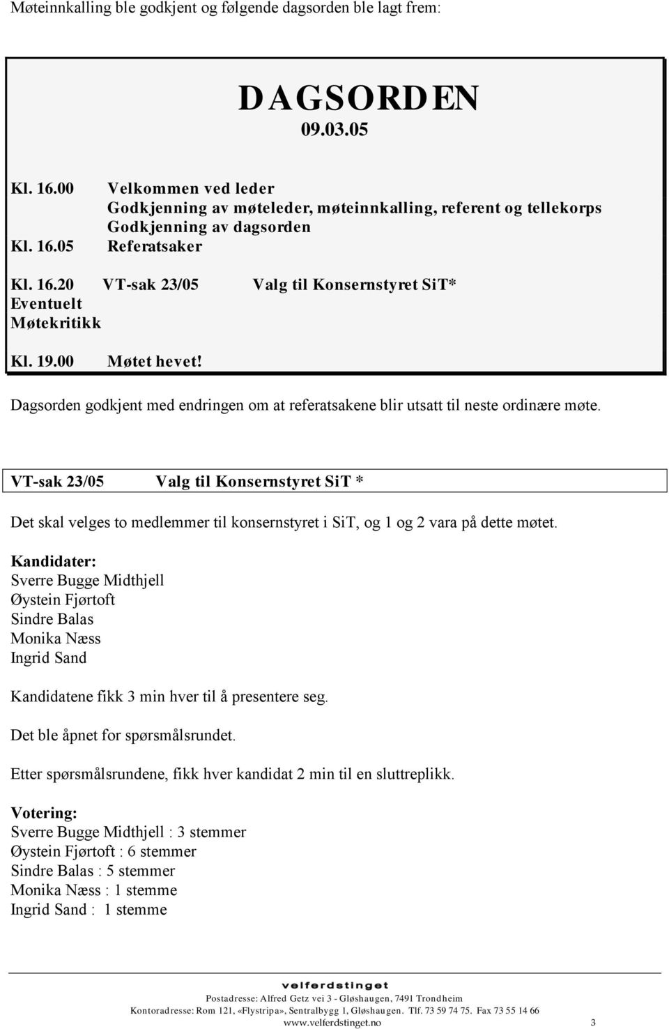 19.00 Møtet hevet! Dagsorden godkjent med endringen om at referatsakene blir utsatt til neste ordinære møte.