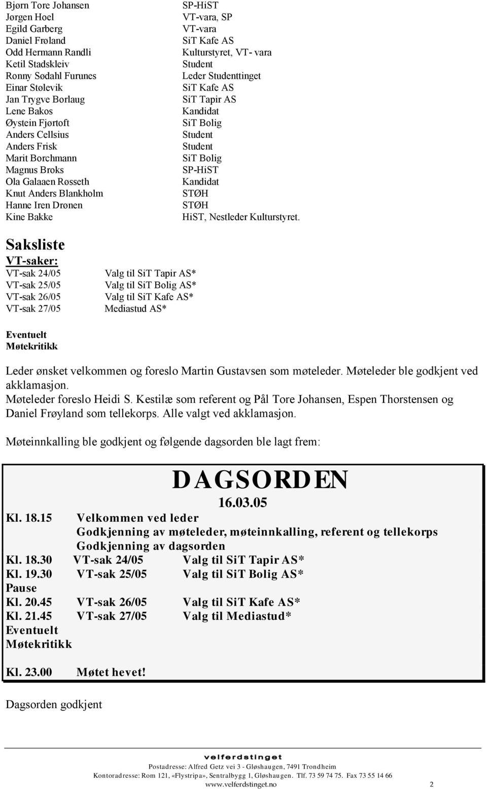 Tapir AS* Valg til SiT Bolig AS* Valg til SiT Kafe AS* Mediastud AS* SP-HiST VT-vara, SP VT-vara SiT Kafe AS Kulturstyret, VT- vara Student Leder Studenttinget SiT Kafe AS SiT Tapir AS Kandidat SiT