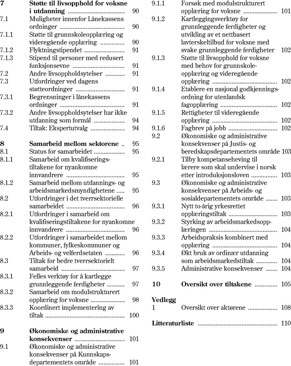 .. 91 svake grunnleggende ferdigheter 102 7.1.3 Stipend til personer med redusert 9.1.3 Støtte til livsopphold for voksne funksjonsevne... 91 med behov for grunnskole- 7.2 Andre livsoppholdsytelser.