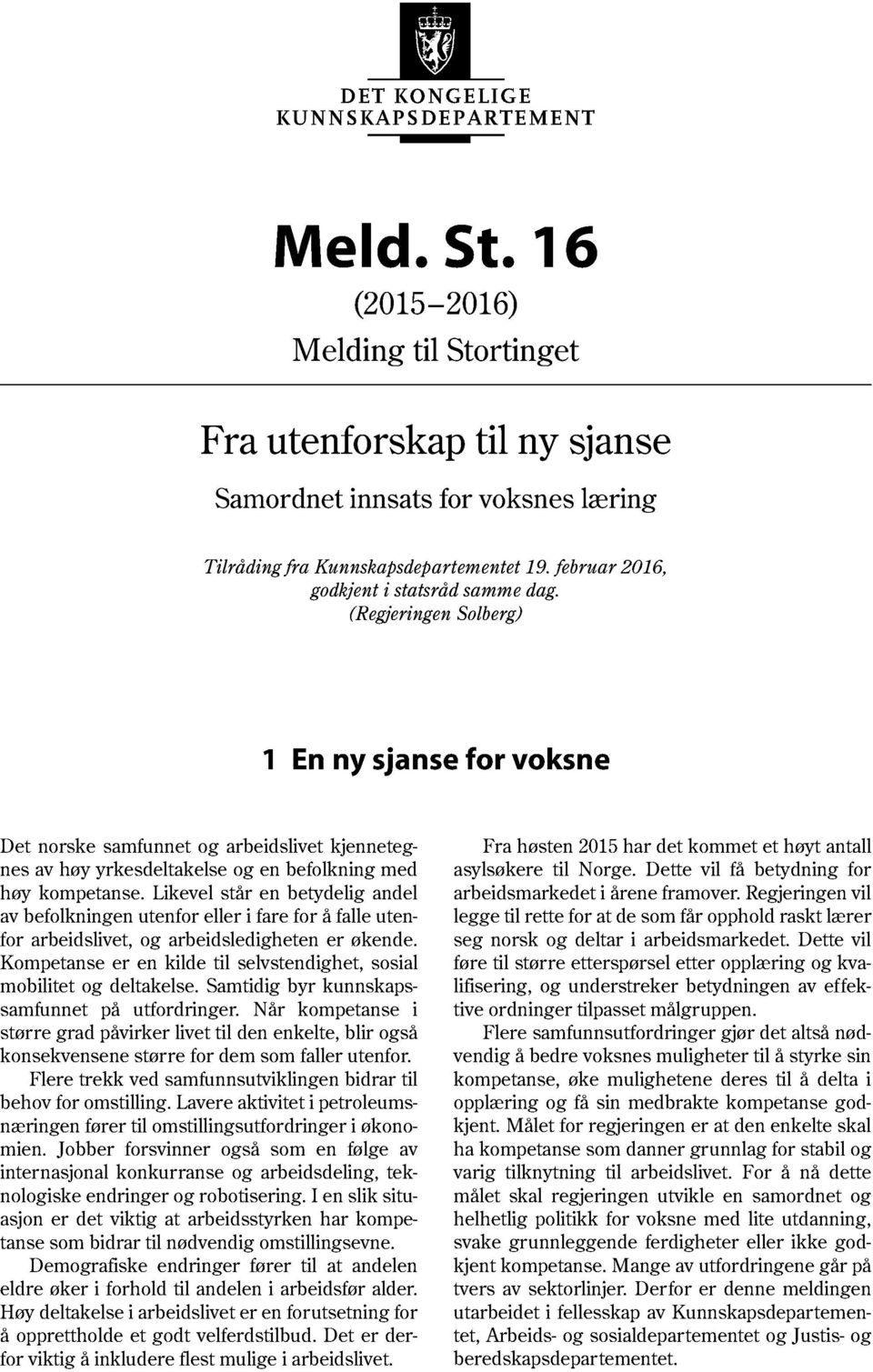 Likevel står en betydelig andel av befolkningen utenfor eller i fare for å falle utenfor arbeidslivet, og arbei dsledigheten er økende.