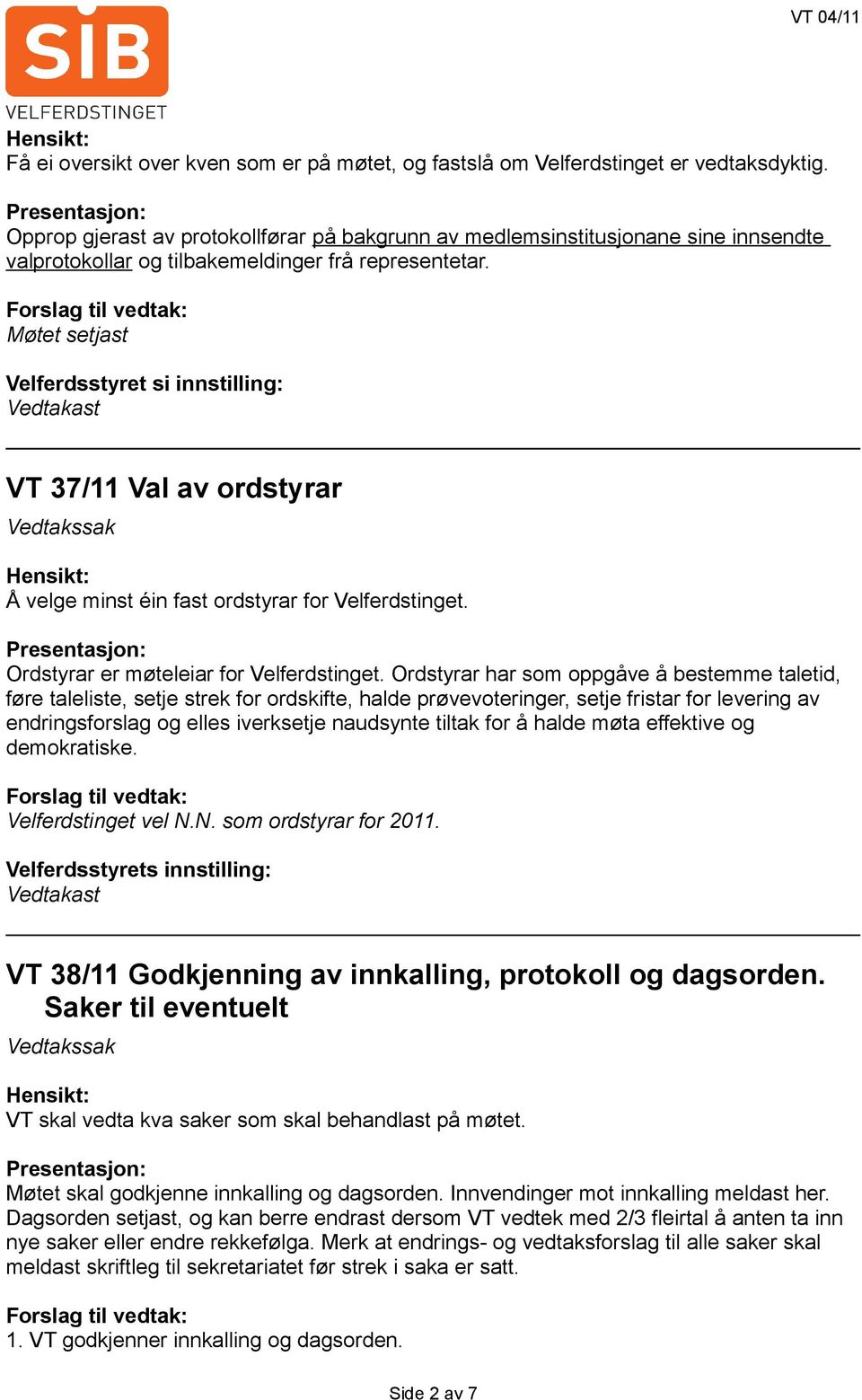 Møtet setjast Velferdsstyret si innstilling: Vedtakast VT 37/11 Val av ordstyrar Å velge minst éin fast ordstyrar for Velferdstinget. Ordstyrar er møteleiar for Velferdstinget.