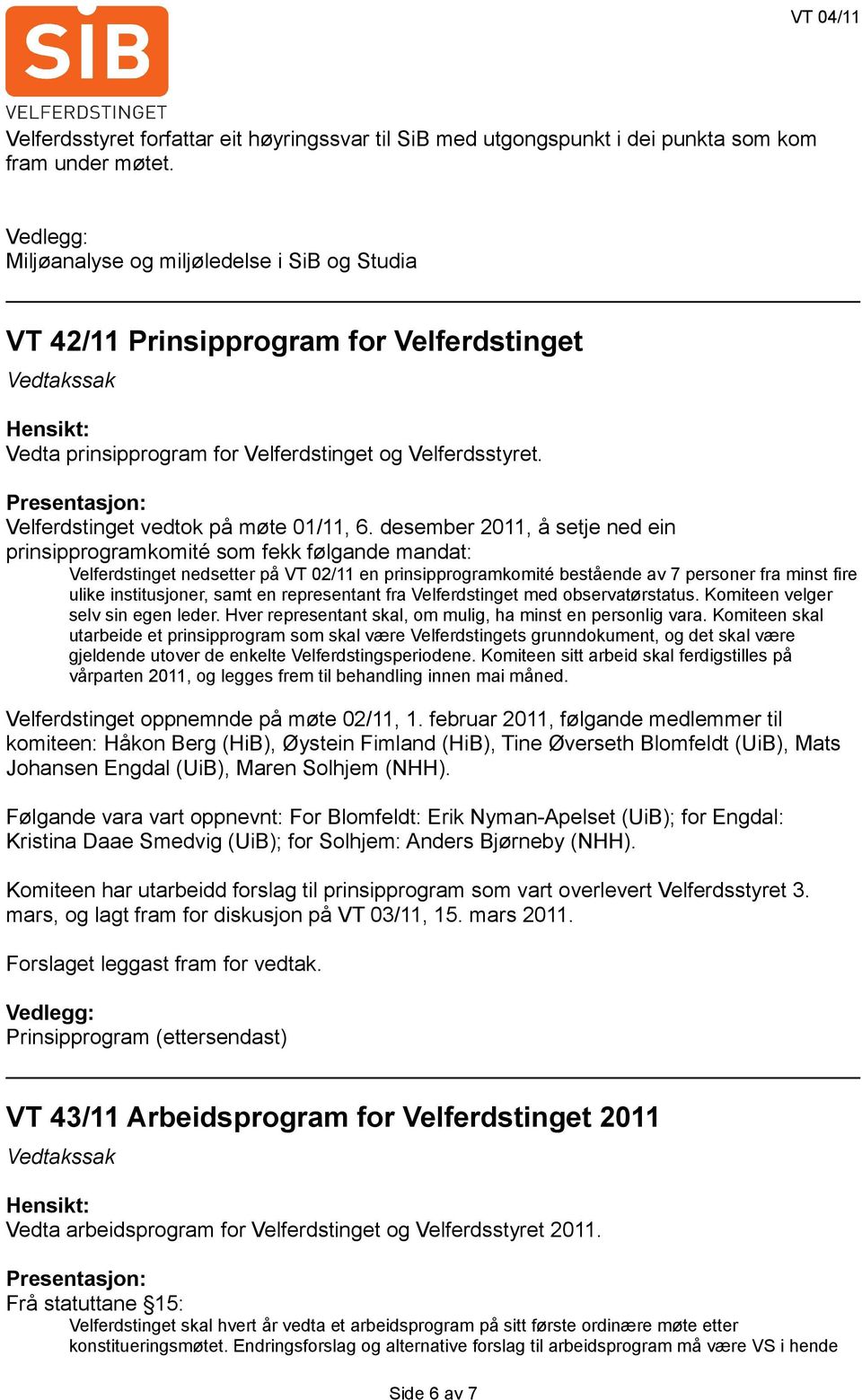 desember 2011, å setje ned ein prinsipprogramkomité som fekk følgande mandat: Velferdstinget nedsetter på VT 02/11 en prinsipprogramkomité bestående av 7 personer fra minst fire ulike institusjoner,