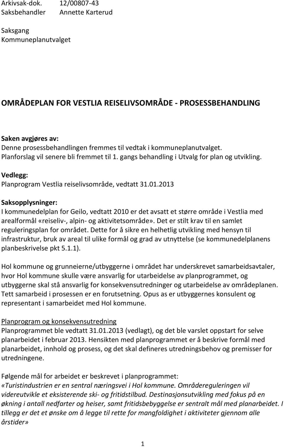 kommuneplanutvalget. Planforslag vil senere bli fremmet til 1. gangs behandling i Utvalg for plan og utvikling. Vedlegg: Planprogram Vestlia reiselivsområde, vedtatt 31.01.