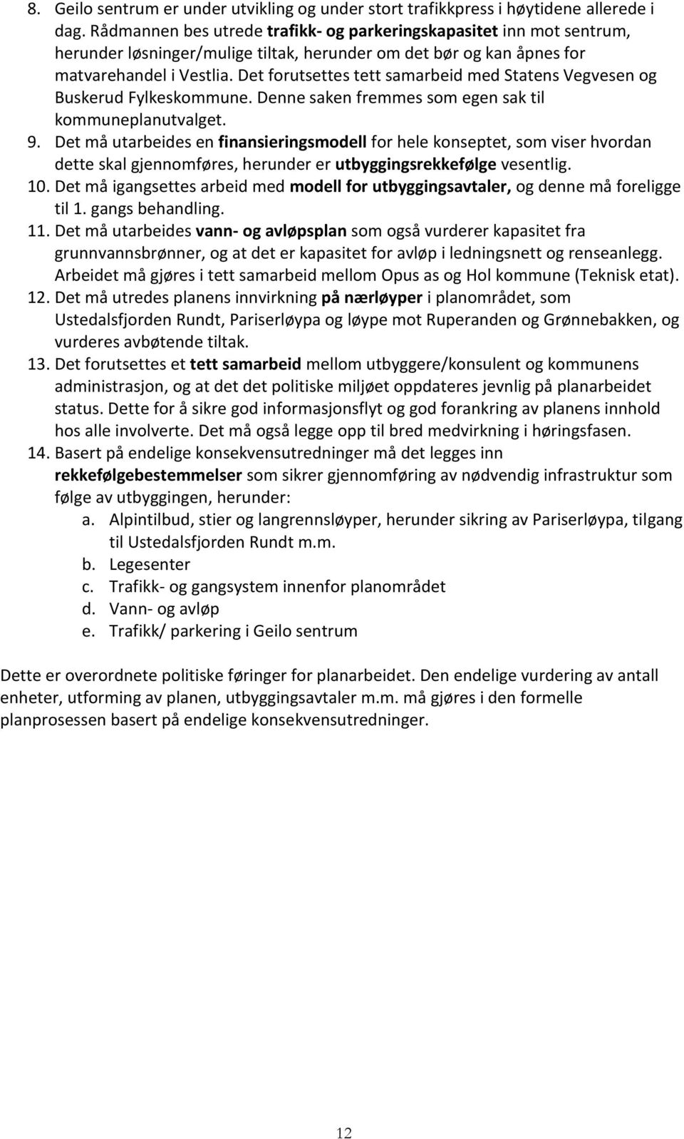 Det forutsettes tett samarbeid med Statens Vegvesen og Buskerud Fylkeskommune. Denne saken fremmes som egen sak til kommuneplanutvalget. 9.