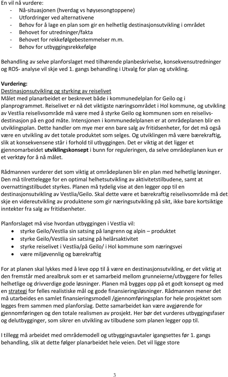 elser m.m. - Behov for utbyggingsrekkefølge Behandling av selve planforslaget med tilhørende planbeskrivelse, konsekvensutredninger og ROS- analyse vil skje ved 1.