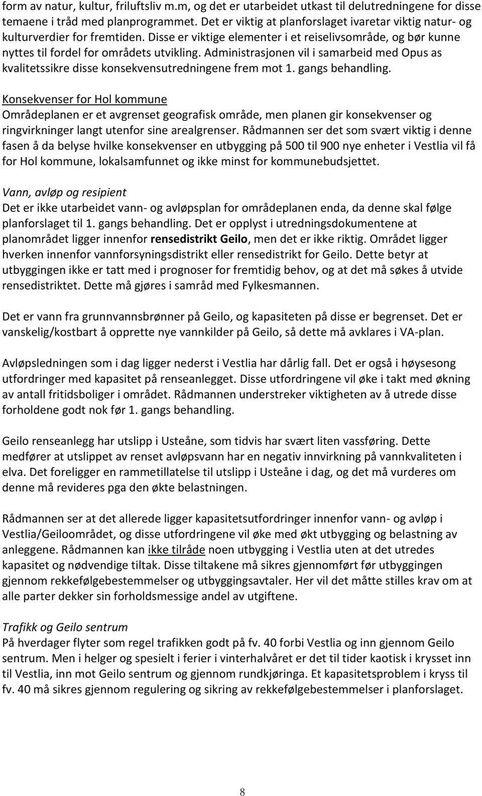 Administrasjonen vil i samarbeid med Opus as kvalitetssikre disse konsekvensutredningene frem mot 1. gangs behandling.