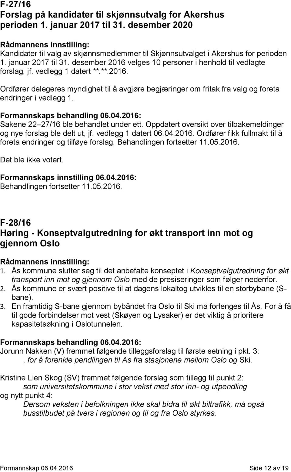 desember 2016 velges 10 personer i henhold til vedlagte forslag, jf. vedlegg 1 datert **.**.2016. Ordfører delegeres myndighet til å avgjøre begjæringer om fritak fra valg og foreta endringer i vedlegg 1.