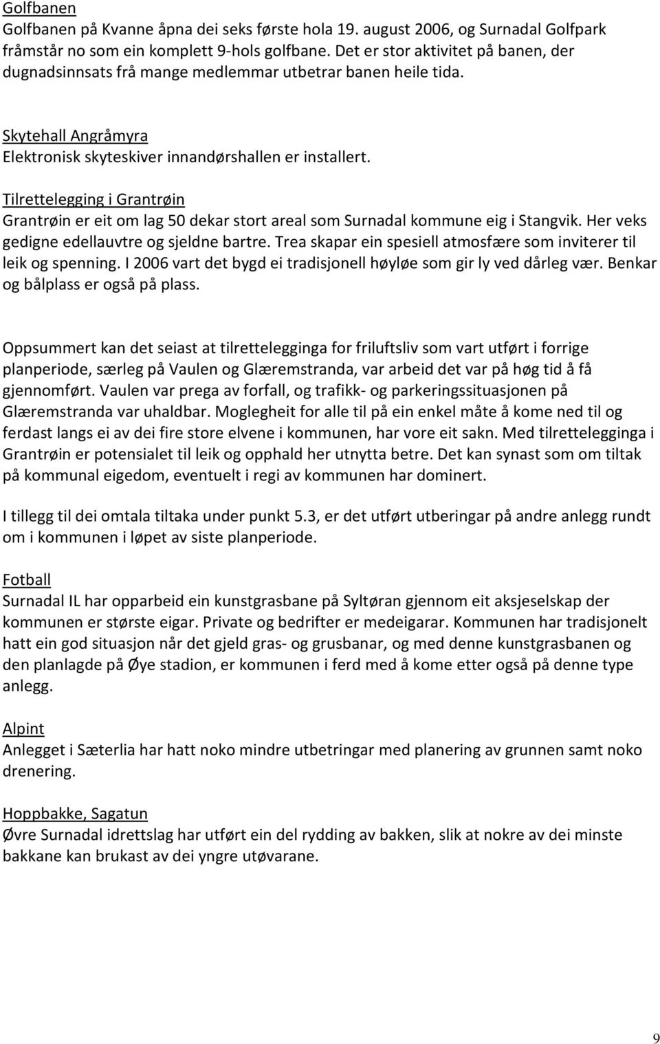 Tilrettelegging i Grantrøin Grantrøin er eit om lag 50 dekar stort areal som Surnadal kommune eig i Stangvik. Her veks gedigne edellauvtre og sjeldne bartre.