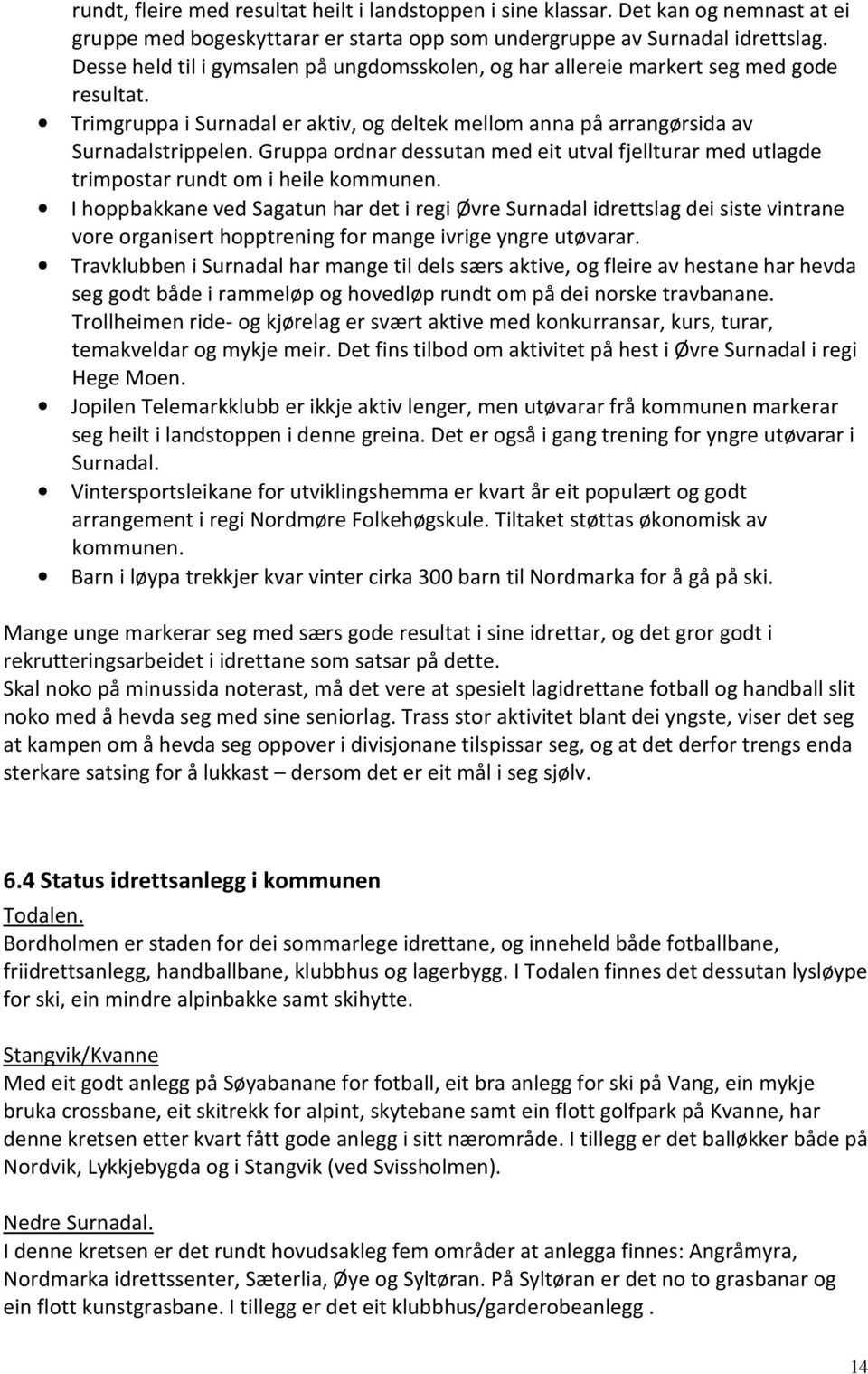 Gruppa ordnar dessutan med eit utval fjellturar med utlagde trimpostar rundt om i heile kommunen.