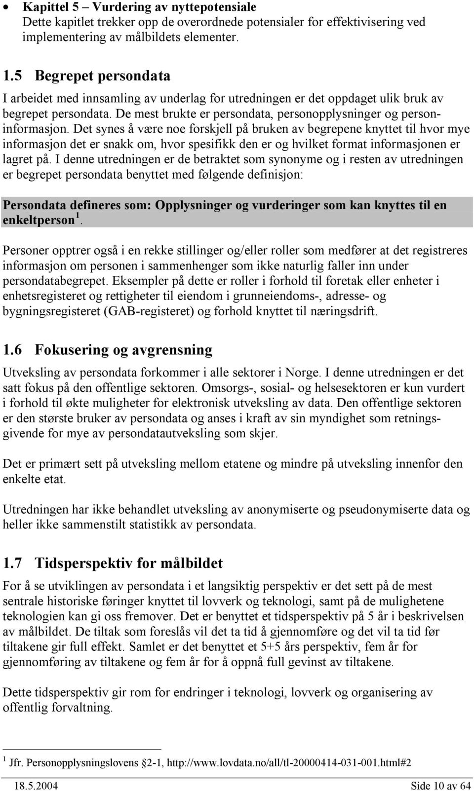 Det synes å være noe forskjell på bruken av begrepene knyttet til hvor mye informasjon det er snakk om, hvor spesifikk den er og hvilket format informasjonen er lagret på.