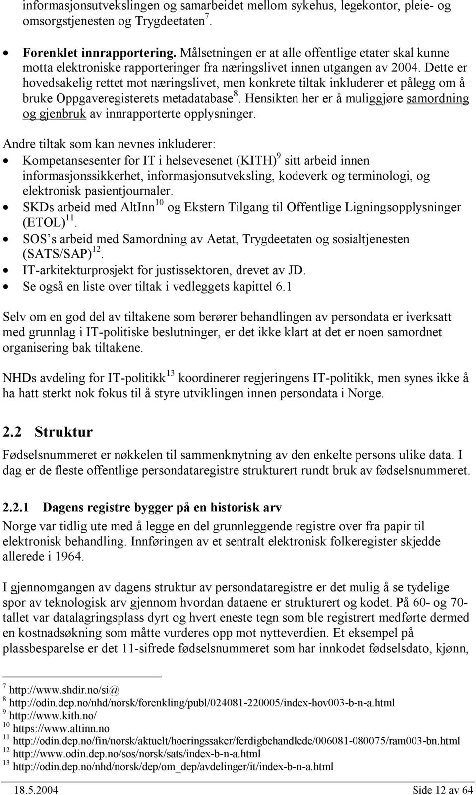 Dette er hovedsakelig rettet mot næringslivet, men konkrete tiltak inkluderer et pålegg om å bruke Oppgaveregisterets metadatabase 8.