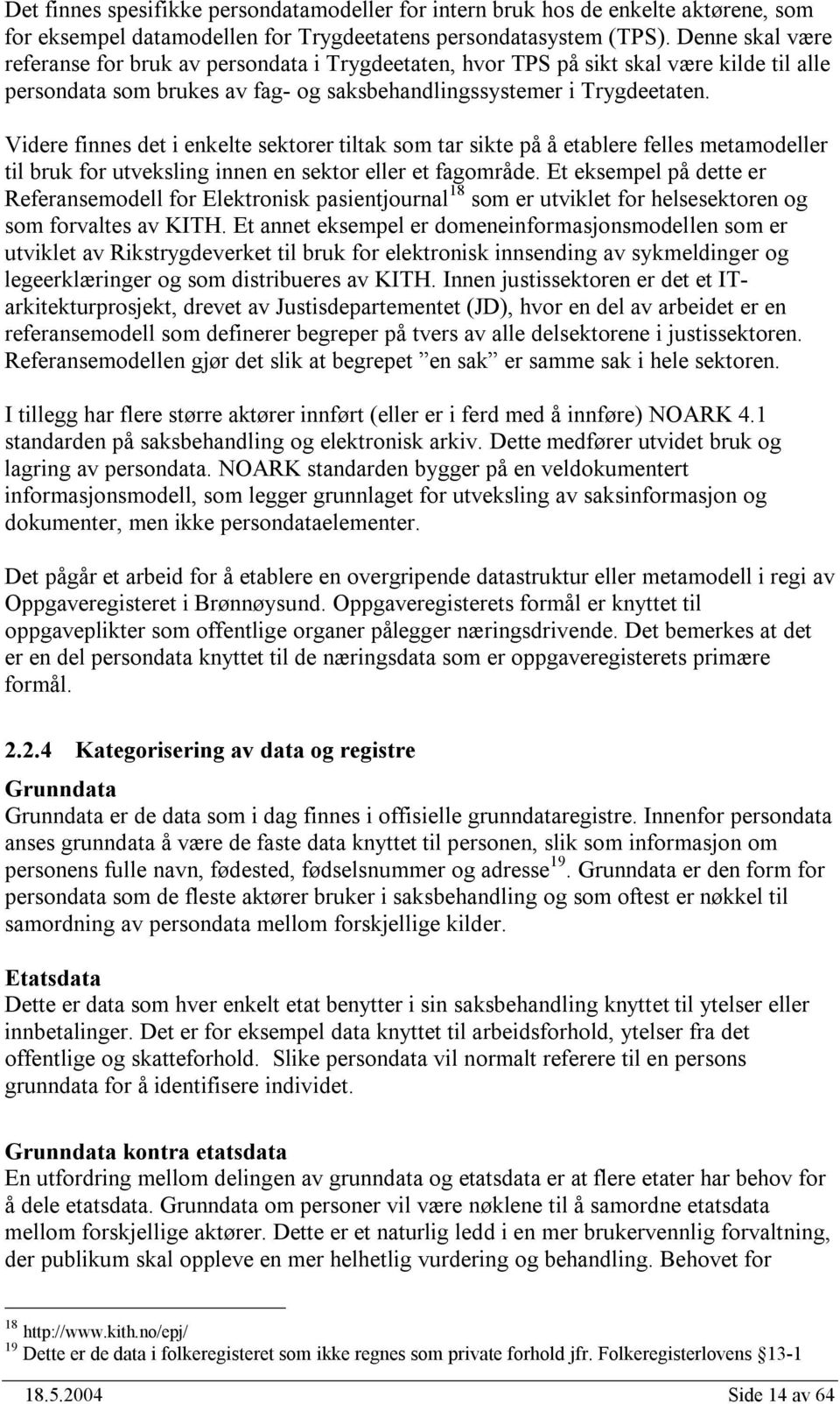 Videre finnes det i enkelte sektorer tiltak som tar sikte på å etablere felles metamodeller til bruk for utveksling innen en sektor eller et fagområde.