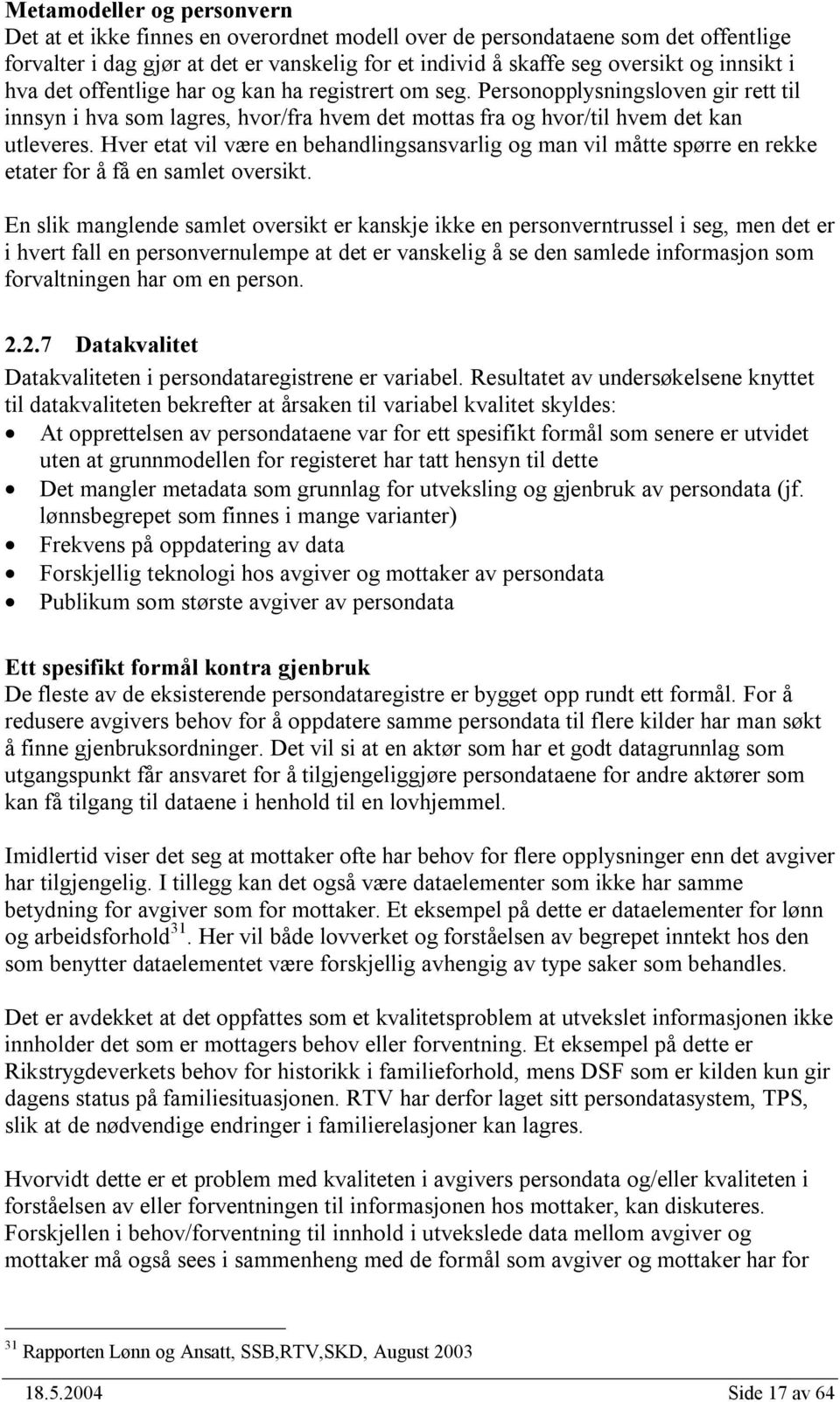 Hver etat vil være en behandlingsansvarlig og man vil måtte spørre en rekke etater for å få en samlet oversikt.