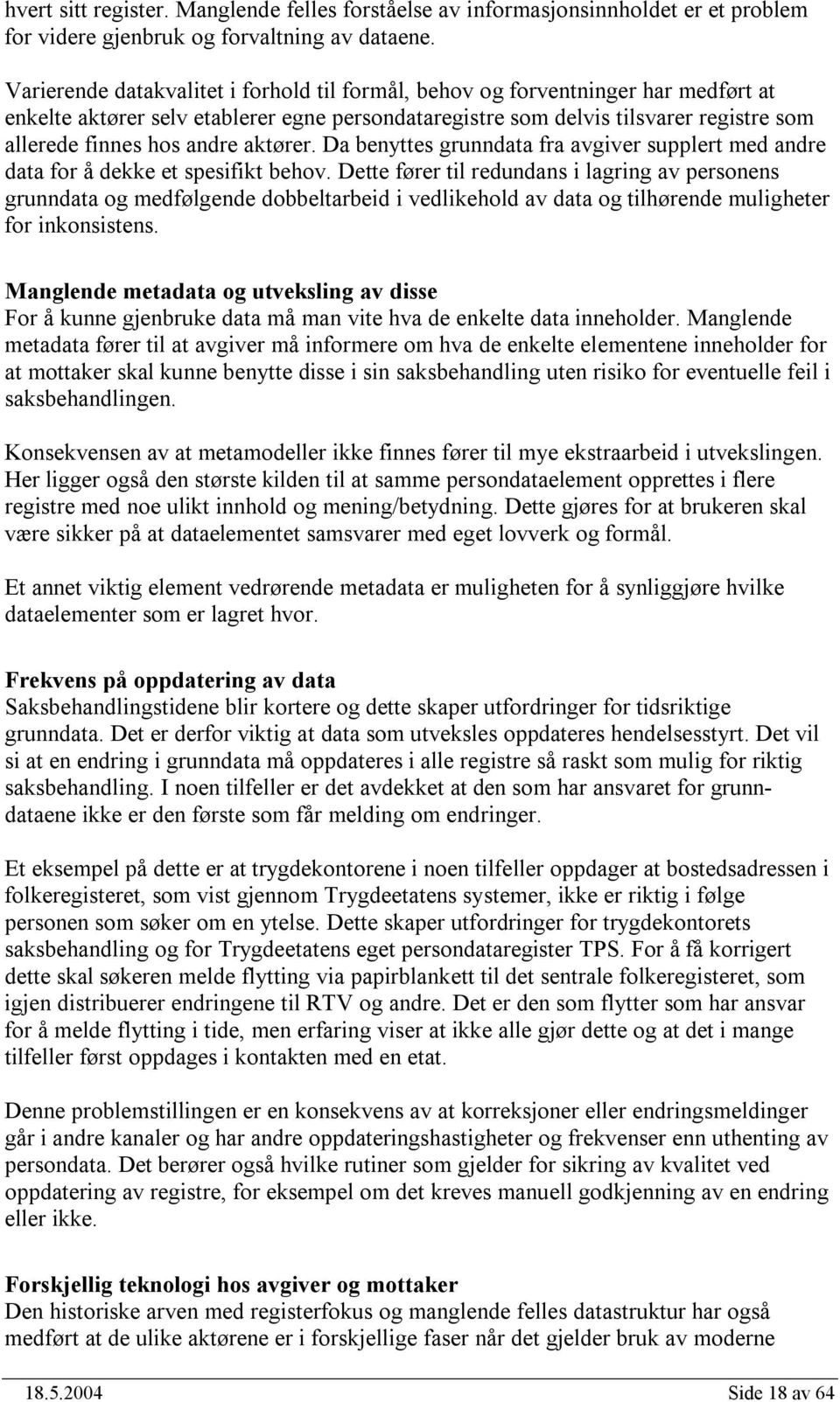 aktører. Da benyttes grunndata fra avgiver supplert med andre data for å dekke et spesifikt behov.