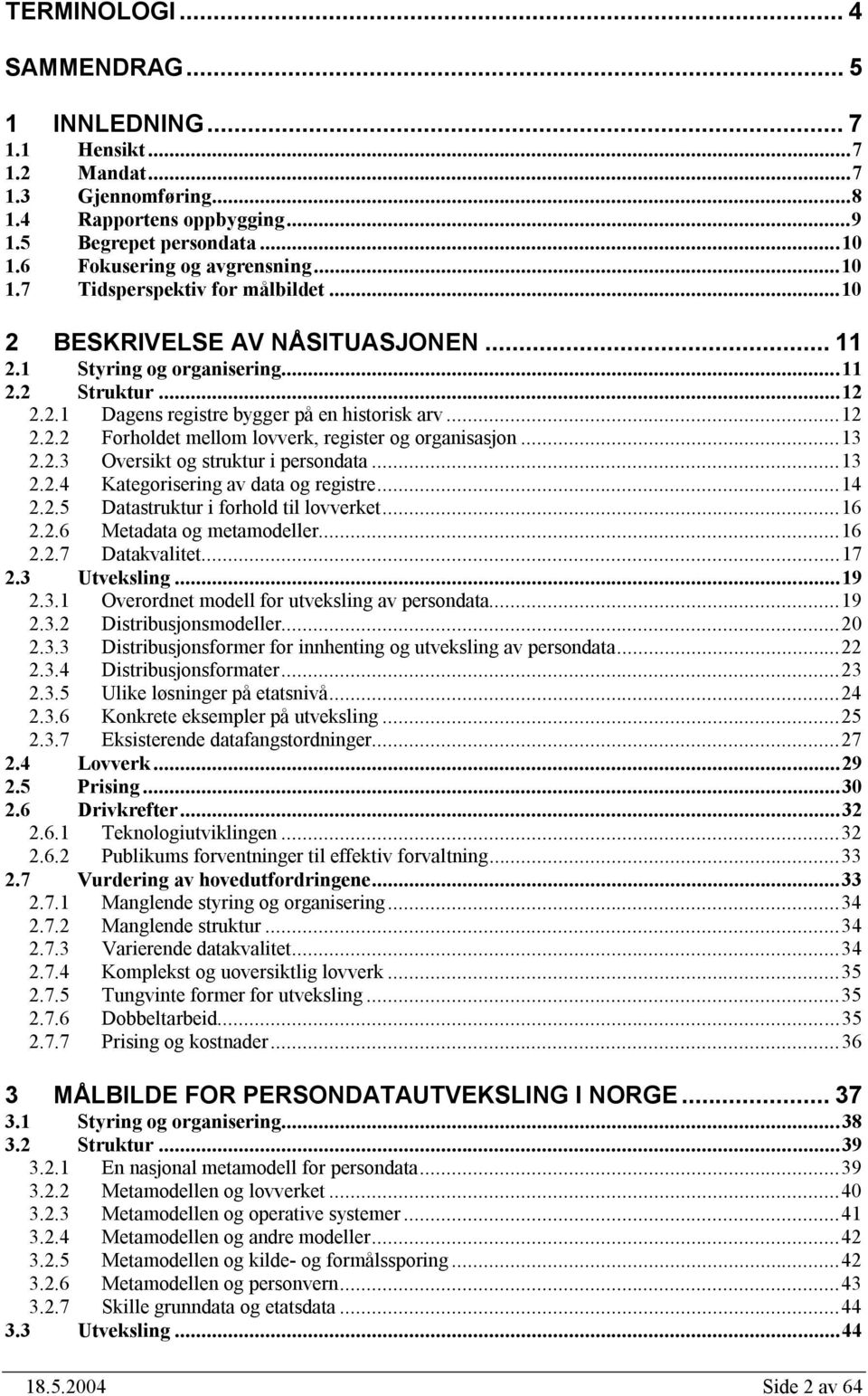 ..13 2.2.3 Oversikt og struktur i persondata...13 2.2.4 Kategorisering av data og registre...14 2.2.5 Datastruktur i forhold til lovverket...16 2.2.6 Metadata og metamodeller...16 2.2.7 Datakvalitet.