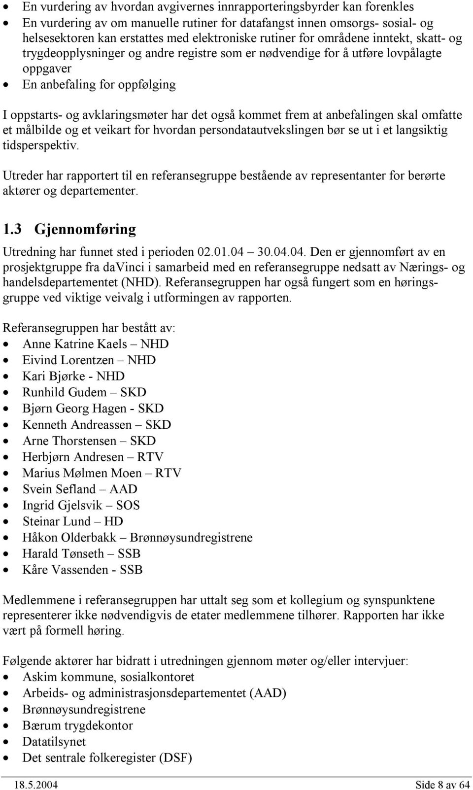 også kommet frem at anbefalingen skal omfatte et målbilde og et veikart for hvordan persondatautvekslingen bør se ut i et langsiktig tidsperspektiv.