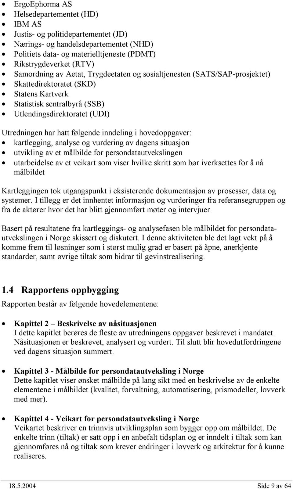 inndeling i hovedoppgaver: kartlegging, analyse og vurdering av dagens situasjon utvikling av et målbilde for persondatautvekslingen utarbeidelse av et veikart som viser hvilke skritt som bør