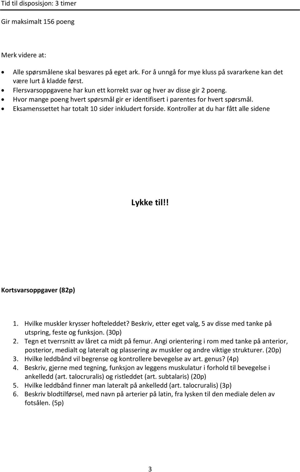 Eksamenssettet har totalt 10 sider inkludert forside. Kontroller at du har fått alle sidene Lykke til!! Kortsvarsoppgaver (82p) 1. Hvilke muskler krysser hofteleddet?