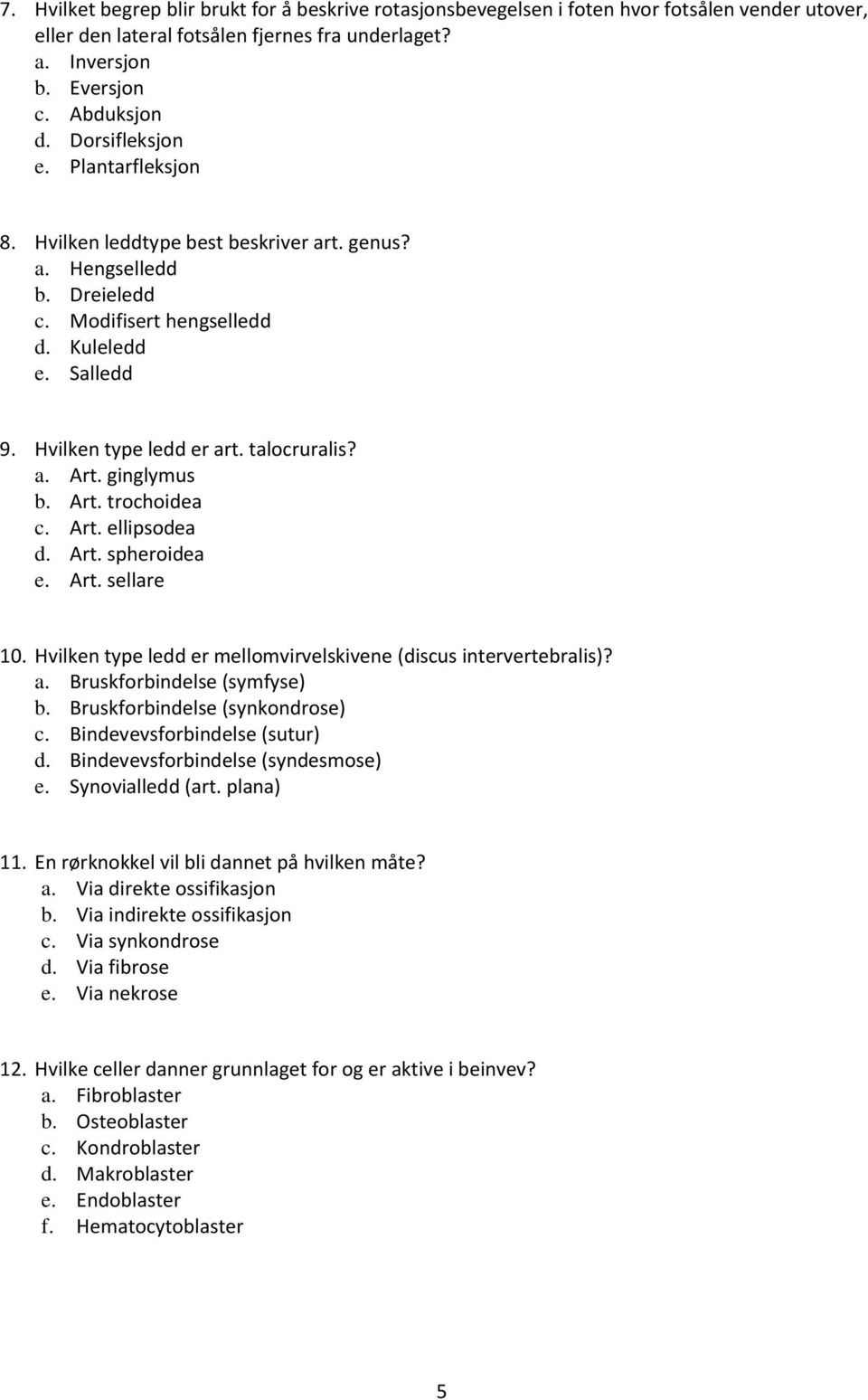 a. Art. ginglymus b. Art. trochoidea c. Art. ellipsodea d. Art. spheroidea e. Art. sellare 10. Hvilken type ledd er mellomvirvelskivene (discus intervertebralis)? a. Bruskforbindelse (symfyse) b.